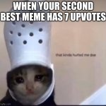 *silently weeps inside* | WHEN YOUR SECOND BEST MEME HAS 7 UPVOTES | image tagged in that kinda hurted me doe,upvotes,upvote | made w/ Imgflip meme maker