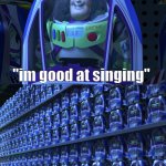 i too am good at singing | what's your talent? "im good at singing" | image tagged in buzz lightyear,memes | made w/ Imgflip meme maker