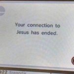Your connection to Jesus has ended