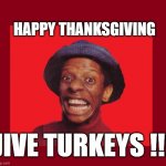 Happy Thanksgiving | HAPPY THANKSGIVING; JIVE TURKEYS !!! | image tagged in jimmy walker | made w/ Imgflip meme maker