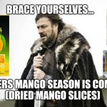 Mangoes in winter | BRACE YOURSELVES... WINTERS MANGO SEASON IS COMING...
(DRIED MANGO SLICES) | image tagged in brace yourself | made w/ Imgflip meme maker