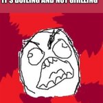 Sry for another | FEMINISTS WHEN THEY REALIZE IT’S BOILING AND NOT GIRLLING | image tagged in rage face,lol so funny,lol,meme,funny,barney will eat all of your delectable biscuits | made w/ Imgflip meme maker
