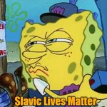 Spongebob Wanted Maniac | Slavic Lives Matter | image tagged in spongebob wanted maniac,slavic lives matter | made w/ Imgflip meme maker