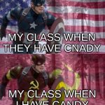 oh we go way back, give candy | MY CLASS WHEN THEY HAVE CNADY; MY CLASS WHEN I HAVE CANDY | image tagged in captain america vs captain ussr | made w/ Imgflip meme maker