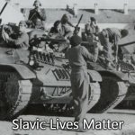 yugoslav first tank brigade 1st | Slavic Lives Matter | image tagged in yugoslav first tank brigade 1st,slavic | made w/ Imgflip meme maker