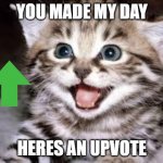 happy cat | YOU MADE MY DAY; HERES AN UPVOTE | image tagged in happy cat | made w/ Imgflip meme maker