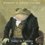 front in suit | Gentlemen, it is with great pleasure to inform you that; today is Sunday | image tagged in front in suit | made w/ Imgflip meme maker