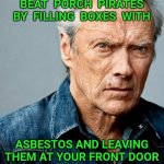 Follow me for more home security and waste disposal tips | BEAT  PORCH  PIRATES BY  FILLING  BOXES  WITH; ASBESTOS AND LEAVING THEM AT YOUR FRONT DOOR | image tagged in clint eastwood,security,waste | made w/ Imgflip meme maker