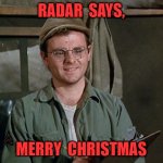 Merry Christmas | RADAR  SAYS, MERRY  CHRISTMAS | image tagged in radar o'reilly | made w/ Imgflip meme maker