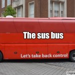 Sus bus | The sus bus | image tagged in brexit bus blank,sus,bus | made w/ Imgflip meme maker