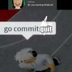 lisa go commit quit | quit | image tagged in roblox go commit die | made w/ Imgflip meme maker