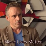 jordan peterson | Slavic Lives Matter | image tagged in jordan peterson,slavic | made w/ Imgflip meme maker