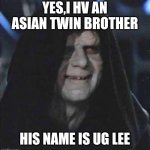 Sidious Error | YES,I HV AN ASIAN TWIN BROTHER HIS NAME IS UG LEE | image tagged in memes,sidious error | made w/ Imgflip meme maker