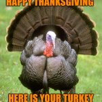 Torkis | HAPPY THANKSGIVING HERE IS YOUR TURKEY | image tagged in memes,turkey,takis | made w/ Imgflip meme maker
