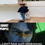 I dont have such weekness | SHORT PEOPLE: | image tagged in i dont have such weekness,memes,fail,short people | made w/ Imgflip meme maker