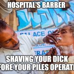 Indian shave | HOSPITAL'S BARBER; SHAVING YOUR DICK BEFORE YOUR PILES OPERATION | image tagged in indian shave | made w/ Imgflip meme maker
