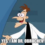 No time to die | YES. I AM DR. OBRUCHEV! | image tagged in drdoofenshirtz | made w/ Imgflip meme maker