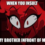 Brothers be like | WHEN YOU INSULT; MY BROTHER INFRONT OF ME | image tagged in agent two | made w/ Imgflip meme maker