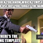 Say what again | WHEN YOU KNOW WHICH TEMPLATE TO USE BUT YOU FORGET THE NAME; "WHERE'S THE F*CKING TEMPLATE" | image tagged in say what again | made w/ Imgflip meme maker
