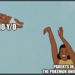 pokemon is about child endangerment, forcing animals to fight and a bunch of illegal stuff | A 10 Y/O; PARENTS IN THE POKEMON UNIVERSE | image tagged in baby yeet,memes,funny,pokemon,yeet | made w/ Imgflip meme maker