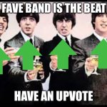 If you read this make a meme of you fave band or fave things | MY FAVE BAND IS THE BEATLES; HAVE AN UPVOTE | image tagged in the beatles | made w/ Imgflip meme maker