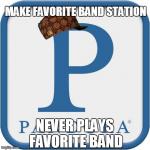 Pandora Logo | MAKE FAVORITE BAND STATION NEVER PLAYS FAVORITE BAND | image tagged in pandora logo,scumbag | made w/ Imgflip meme maker
