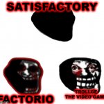 Shadow Trollge pack PLUS | SATISFACTORY; FACTORIO; TROLLGE THE VIDEO GAME | image tagged in shadow trollge pack plus | made w/ Imgflip meme maker
