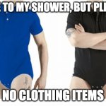 Ugly Onsie | COME TO MY SHOWER, BUT PLEASE... NO CLOTHING ITEMS | image tagged in men s onsie | made w/ Imgflip meme maker