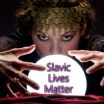 magic ball | Slavic Lives Matter | image tagged in magic ball,slavic | made w/ Imgflip meme maker