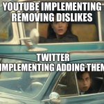 See YouTube?  Even Twitter knows better. | YOUTUBE IMPLEMENTING REMOVING DISLIKES; TWITTER IMPLEMENTING ADDING THEM | image tagged in memes | made w/ Imgflip meme maker