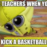 Miitopia Spunch Bop | PE TEACHERS WHEN YOU; KICK A BASKETBALL | image tagged in miitopia spunch bop | made w/ Imgflip meme maker