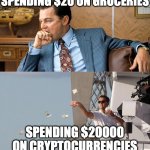 Spending money on crypto | SPENDING $20 ON GROCERIES; SPENDING $20000 ON CRYPTOCURRENCIES | image tagged in leonardo di caprio spending money | made w/ Imgflip meme maker