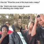 You know I pulled that exact roast in 5th grade one time! | Kid: *Looks at a book*
 
Also kid: "Wow the cover of this book looks creepy!"
 
Me: 'Well it only looks creepy because it's reflecting your  | image tagged in meme man rostid,school,roasted,now that's a lot of damage,get rekt,sus | made w/ Imgflip meme maker