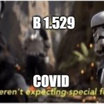 Then the Big Homie Arrives | B 1.529; COVID | image tagged in star wars special forces | made w/ Imgflip meme maker