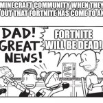 Big nate | MINECRAFT COMMUNITY WHEN THEY FIND OUT THAT FORTNITE HAS COME TO AN END; FORTNITE WILL BE DEAD! | image tagged in big nate | made w/ Imgflip meme maker