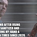 using hand sanitizer | MY HAND AFTER USING HAND SANITIZER AND WASHING MY HAND A GODZILLION TIMES SINCE 2020. | image tagged in terminator hand,funny memes,hilarious,washing,plandemic,hand sanitizer | made w/ Imgflip meme maker