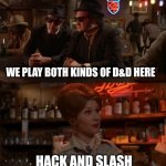 Blues Brothers Both Kinds | WE PLAY BOTH KINDS OF D&D HERE; HACK AND SLASH | image tagged in blues brothers both kinds | made w/ Imgflip meme maker
