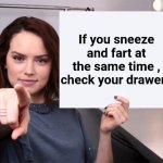 Never trust a fart | If you sneeze and fart at the same time , check your drawers | image tagged in daisy ridley,fart,shart,they're the same picture,stinky | made w/ Imgflip meme maker