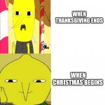 When Thanksgiving and Christmas begins and ends | WHEN THANKSGIVING ENDS; WHEN CHRISTMAS BEGINS | image tagged in lemongrab blank template,christmas,thanksgiving,lemongrab,memes | made w/ Imgflip meme maker