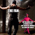 The fan being your worst enemy for 30 minutes | THE FAN; ME WALKING INTO A ROOM AFTER I GOT HAIR GEL RUBBED ALL OVER MY SCALP | image tagged in joji boss fight,just got my hair done,relatable memes | made w/ Imgflip meme maker