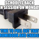 Charge your Chromebook | SCHOOL IS BACK IN SESSION ON MONDAY; TIME TO PULL OUT THAT CHROMEBOOK AND CHARGE IT | image tagged in plug in | made w/ Imgflip meme maker