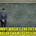 When you're trying to figure out | WHY WASN’T THE FIFTH VARIANT NAMED EPSILON? | image tagged in when you're trying to figure out | made w/ Imgflip meme maker