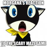 Shocked Morgana | MORGANA'S REACTION; TO THE SCARY MAZE GAME | image tagged in shocked morgana | made w/ Imgflip meme maker