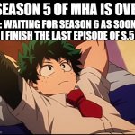 I'm dying inside right now | *SEASON 5 OF MHA IS OVER; ME: WAITING FOR SEASON 6 AS SOON AS I FINISH THE LAST EPISODE OF S.5 | image tagged in deku chill | made w/ Imgflip meme maker