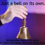 "Now the internet will take that and do whatever the heck it wants with it." | Just a bell on its own. Nothing else, that's it it's just a bell. That's the meme, that's the whole meme. | image tagged in just a bell | made w/ Imgflip meme maker