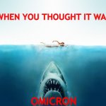 Stay safe | JUST WHEN YOU THOUGHT IT WAS SAFE; OMICRON | image tagged in jaws,covid19,vaccination | made w/ Imgflip meme maker