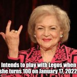 For ages 4-99 | Intends to play with Legos when she turns 100 on January 17, 2022. | image tagged in betty white,memes,lego,happy birthday,100 | made w/ Imgflip meme maker