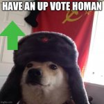 Doggo in soviet Russia... | HAVE AN UP VOTE HOMAN | image tagged in doggo in soviet russia | made w/ Imgflip meme maker