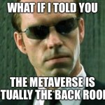 Agent Smith Matrix | WHAT IF I TOLD YOU; THE METAVERSE IS ACTUALLY THE BACK ROOMS | image tagged in agent smith matrix | made w/ Imgflip meme maker