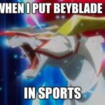 Angry beyblade | MODS WHEN I PUT BEYBLADE MEMES; IN SPORTS | image tagged in angry beyblade | made w/ Imgflip meme maker